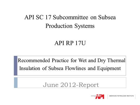   API SC 17 Subcommittee on Subsea Production Systems   API RP 17U   Recommended Practice for Wet and Dry Thermal Insulation of Subsea Flowlines.