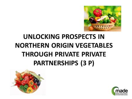 UNLOCKING PROSPECTS IN NORTHERN ORIGIN VEGETABLES THROUGH PRIVATE PRIVATE PARTNERSHIPS (3 P)