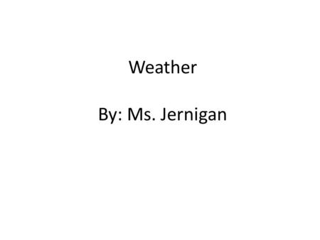 Weather By: Ms. Jernigan. Cirrus Clouds Thin feathery clouds high in the sky Rain does not fall from these.