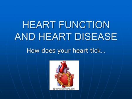 HEART FUNCTION AND HEART DISEASE How does your heart tick…