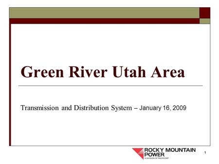 1 Green River Utah Area Transmission and Distribution System – January 16, 2009.