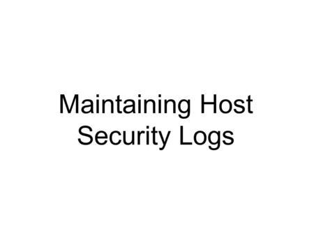 Maintaining Host Security Logs.  Security logs are invaluable for verifying whether the host's defenses are operating properly.  Another reason to maintain.