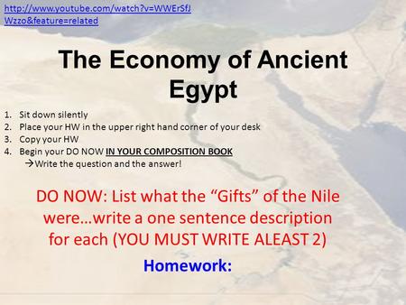 The Economy of Ancient Egypt DO NOW: List what the “Gifts” of the Nile were…write a one sentence description for each (YOU MUST WRITE ALEAST 2) Homework: