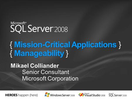 { Mission-Critical Applications } { Manageability } Mikael Colliander Senior Consultant Microsoft Corporation.