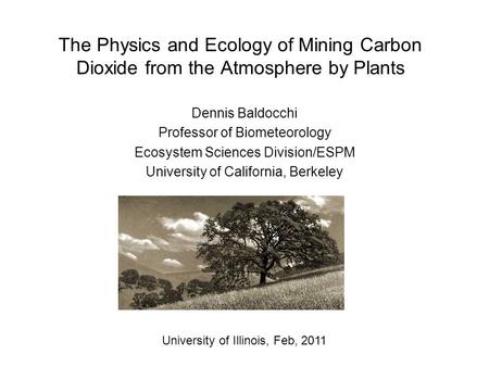 The Physics and Ecology of Mining Carbon Dioxide from the Atmosphere by Plants Dennis Baldocchi Professor of Biometeorology Ecosystem Sciences Division/ESPM.