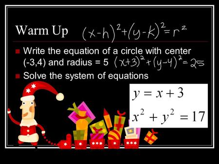 Warm Up Write the equation of a circle with center (-3,4) and radius = 5 Solve the system of equations.