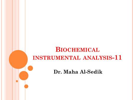 B IOCHEMICAL INSTRUMENTAL ANALYSIS -11 Dr. Maha Al-Sedik.