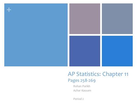 + AP Statistics: Chapter 11 Pages 258-269 Rohan Parikh Azhar Kassam Period 2.