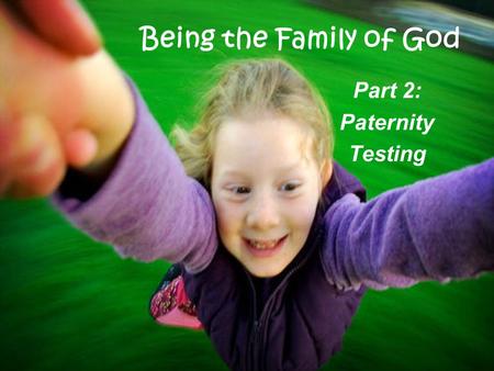 Being the Family of God Part 2: Paternity Testing.