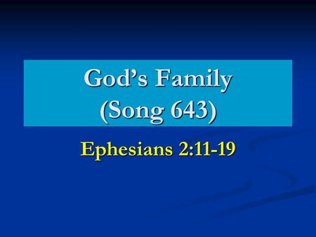 God’s Family (Song 643) Ephesians 2:11-19. Different Roles God is the Father. Galatians 1:1-4 God is the Father. Galatians 1:1-4 We are children. Galatians.
