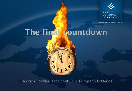 Friedrich Stickler, President, The European Lotteries The final countdown.