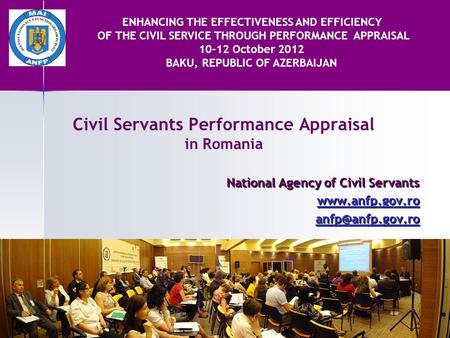 Civil Servants Performance Appraisal in Romania National Agency of Civil Servants  ENHANCING THE EFFECTIVENESS AND EFFICIENCY.