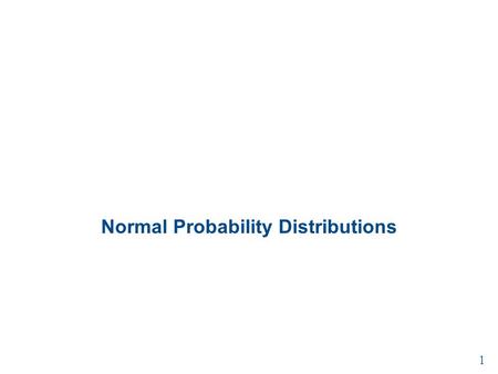 Normal Probability Distributions 1. Section 1 Introduction to Normal Distributions 2.