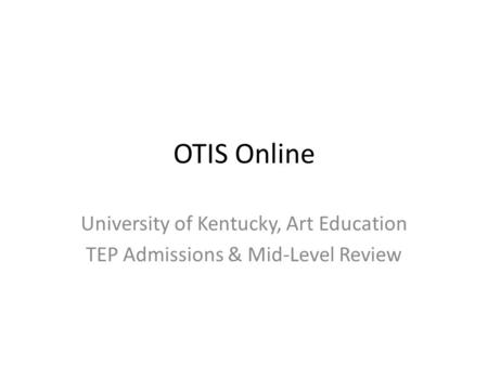 OTIS Online University of Kentucky, Art Education TEP Admissions & Mid-Level Review.