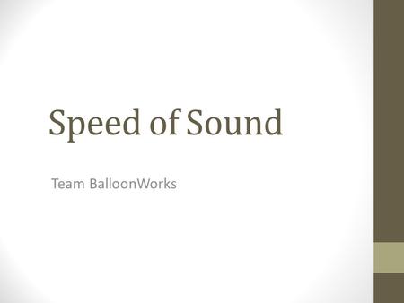 Speed of Sound Team BalloonWorks. Table of Contents Mission Goal and Objectives Science and Technical Backgrounds Mission Requirements Payload Design.