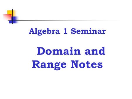 Algebra 1 Seminar Domain and Range Notes Vocabulary ● Domain – The domain is the set of all x-coordinates in a set of ordered pairs. ● Range – The range.