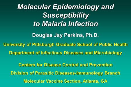 Molecular Epidemiology and Susceptibility to Malaria Infection Douglas Jay Perkins, Ph.D. University of Pittsburgh Graduate School of Public Health Department.