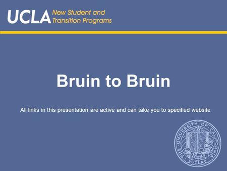 Bruin to Bruin All links in this presentation are active and can take you to specified website.