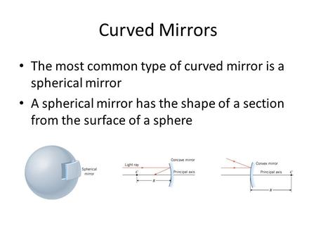 Curved Mirrors The most common type of curved mirror is a spherical mirror A spherical mirror has the shape of a section from the surface of a sphere.