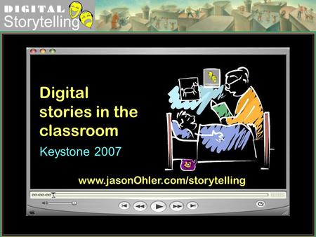 Digital Storytelling Digital stories in the classroom Keystone 2007 www.jasonOhler.com/storytelling.