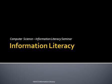 Computer Science – Information Literacy Seminar ODUCS Information Literacy.