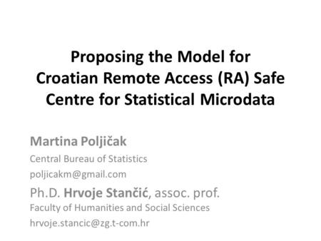 Proposing the Model for Croatian Remote Access (RA) Safe Centre for Statistical Microdata Martina Poljičak Central Bureau of Statistics