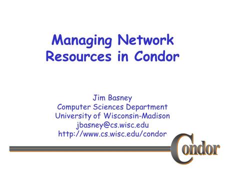 Jim Basney Computer Sciences Department University of Wisconsin-Madison  Managing Network Resources in.