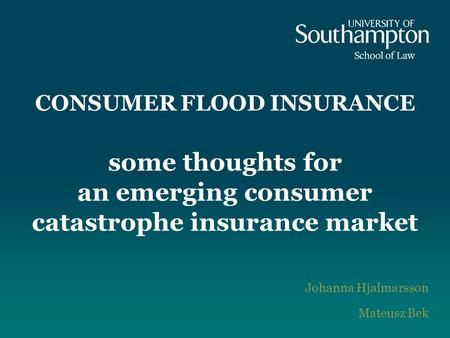 CONSUMER FLOOD INSURANCE some thoughts for an emerging consumer catastrophe insurance market Johanna Hjalmarsson Mateusz Bek.
