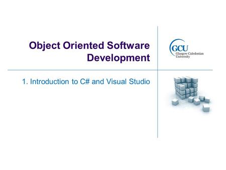 Object Oriented Software Development 1. Introduction to C# and Visual Studio.