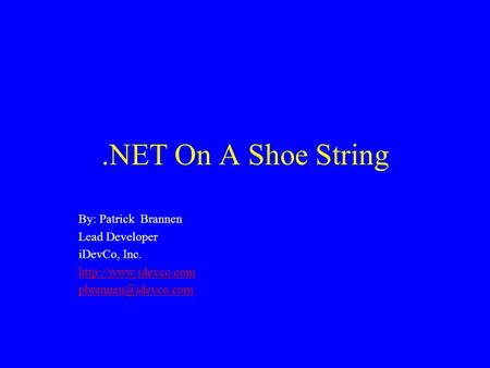 .NET On A Shoe String By: Patrick Brannen Lead Developer iDevCo, Inc.