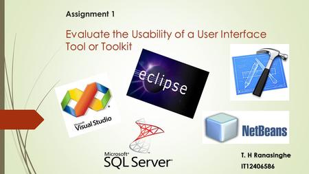 Evaluate the Usability of a User Interface Tool or Toolkit Assignment 1 Assignment 1 Evaluate the Usability of a User Interface Tool or Toolkit T. H Ranasinghe.