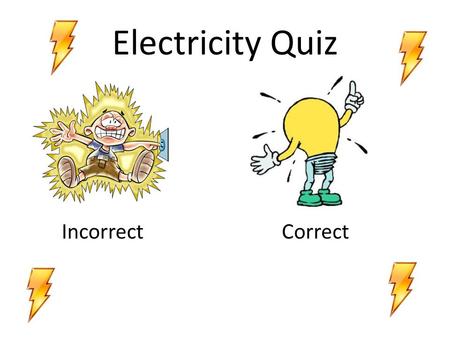 Electricity Quiz IncorrectCorrect. Q.1 When you rub a balloon on a wool sweater or your hair, it gets an excess of ________________ ______________ which.