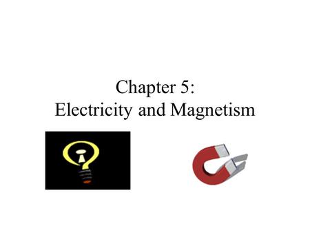 Chapter 5: Electricity and Magnetism. Electricity and Magnetism.