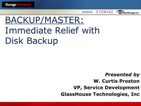 BACKUP/MASTER: Immediate Relief with Disk Backup Presented by W. Curtis Preston VP, Service Development GlassHouse Technologies, Inc.
