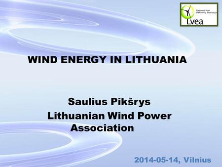 2014-05-14, Vilnius WIND ENERGY IN LITHUANIA Saulius Pikšrys Lithuanian Wind Power Association.