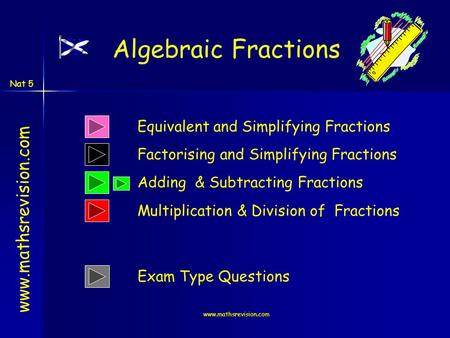 Www.mathsrevision.com Nat 5 www.mathsrevision.com Equivalent and Simplifying Fractions Adding & Subtracting Fractions Algebraic Fractions Multiplication.