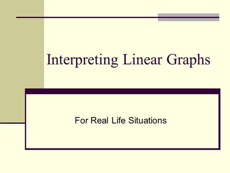 Interpreting Linear Graphs For Real Life Situations.