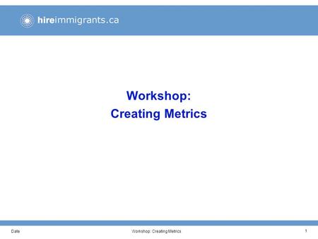DateWorkshop: Creating Metrics 1. DateWorkshop: Creating Metrics 2 Workshop Objectives This working session has been developed to help our organization.