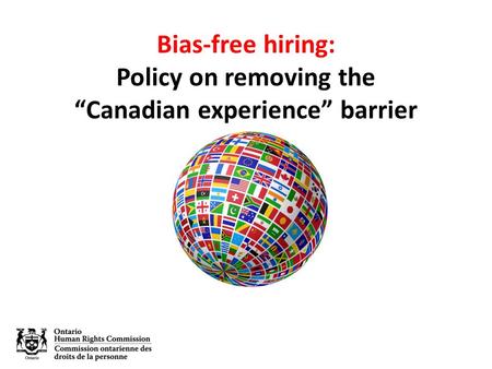 Bias-free hiring: Policy on removing the “Canadian experience” barrier.