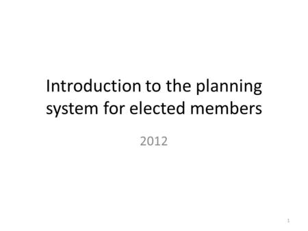 Introduction to the planning system for elected members 2012 1.