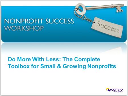 1 ©2011 Convio, Inc. | Page Do More With Less: The Complete Toolbox for Small & Growing Nonprofits.