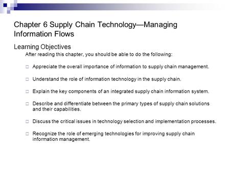 Chapter 6 Supply Chain Technology—Managing Information Flows Learning Objectives After reading this chapter, you should be able to do the following: 