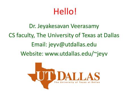 Hello! Dr. Jeyakesavan Veerasamy CS faculty, The University of Texas at Dallas   Website: