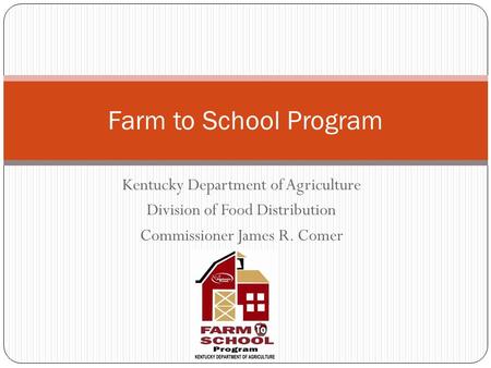 Kentucky Department of Agriculture Division of Food Distribution Commissioner James R. Comer Farm to School Program.