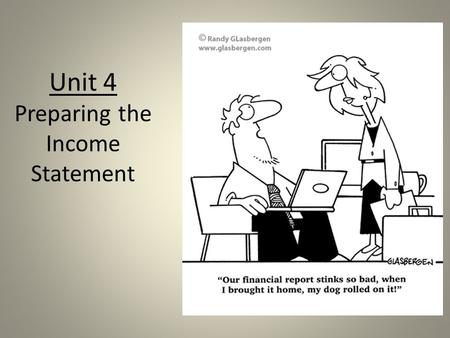 Unit 4 Preparing the Income Statement. Key Concepts Classify items as revenue or expense Prepare an income statement Time period principle Matching principle.
