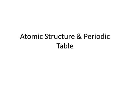 Atomic Structure & Periodic Table. Atoms The smallest part of an element any smaller and it is no longer that element! There is a different atom for each.
