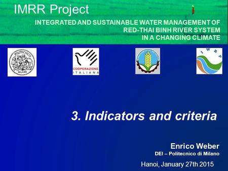 Hanoi, January 27th 2015 Enrico Weber DEI – Politecnico di Milano IMRR Project INTEGRATED AND SUSTAINABLE WATER MANAGEMENT OF RED-THAI BINH RIVER SYSTEM.