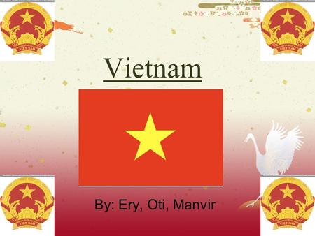 Vietnam By: Ery, Oti, Manvir. Location Here are some things you might want to know on Vietnam’s location.Vietnam is located in southeast Asia. Vietnam.