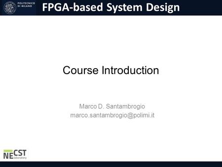 FPGA-based System Design Course Introduction Marco D. Santambrogio
