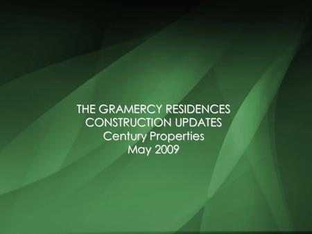 THE GRAMERCY RESIDENCES CONSTRUCTION UPDATES Century Properties May 2009.